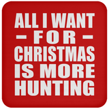 All I Want For Christmas Is More Hunting - Coaster