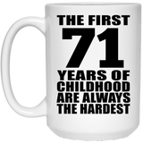 71st Birthday First 71 Years of Childhood Are The Hardest - 15oz Coffee Mug