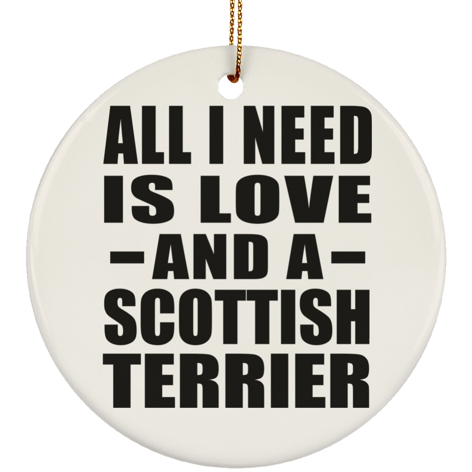 All I Need Is Love And A Scottish Terrier - Circle Ornament