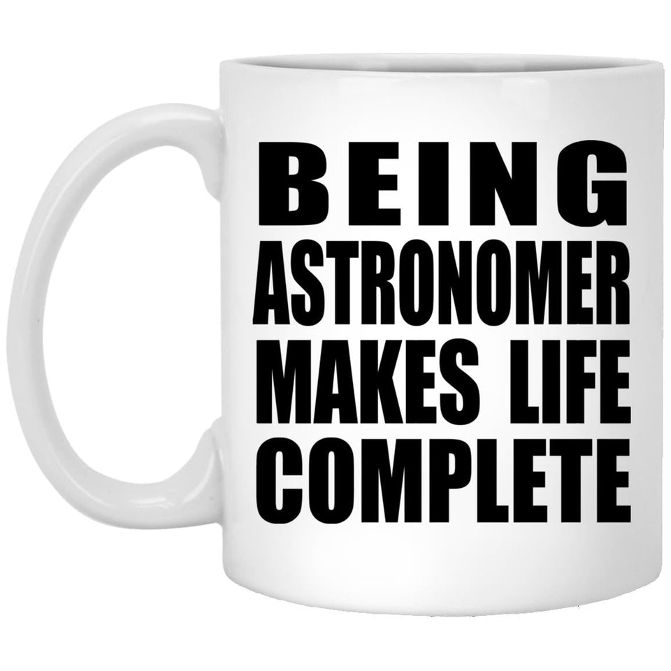 Being Astronomer Makes Life Complete - 11oz Coffee Mug
