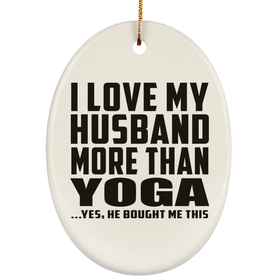 I Love My Husband More Than Yoga - Oval Ornament