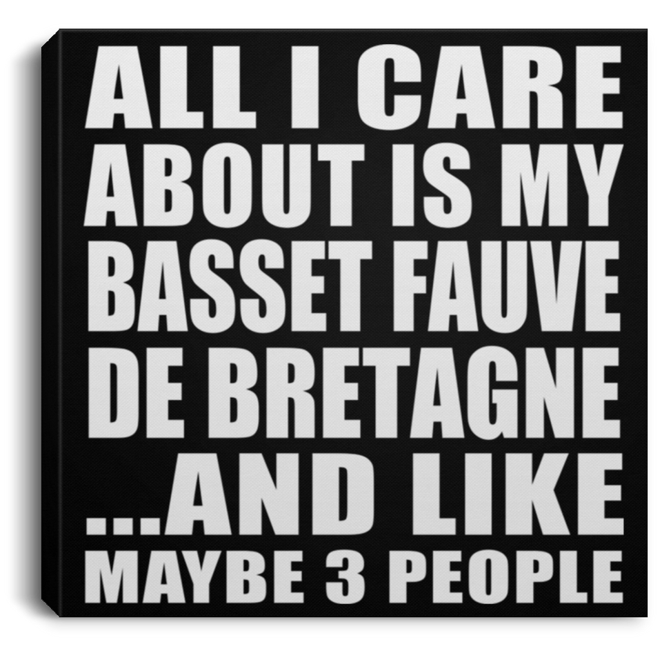 All I Care About Is My Basset Fauve De Bretagne - Canvas Square