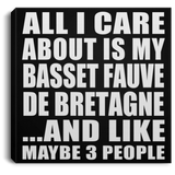 All I Care About Is My Basset Fauve De Bretagne - Canvas Square