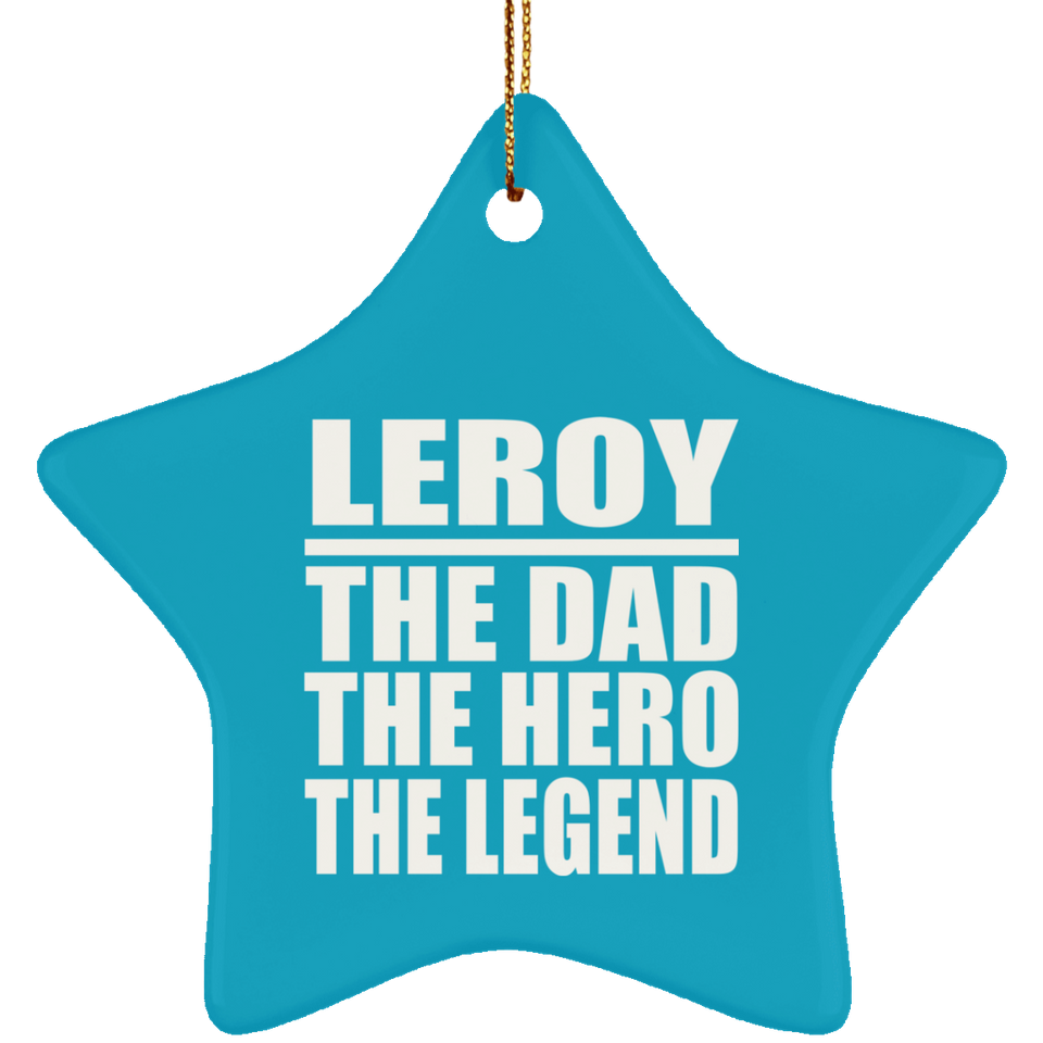 Leroy The Dad The Hero The Legend - Star Ornament