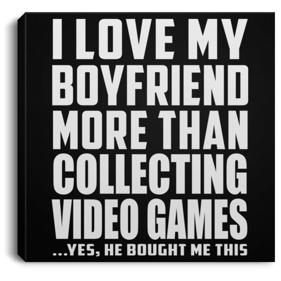 I Love My Boyfriend More Than Collecting Video Games - Canvas Square
