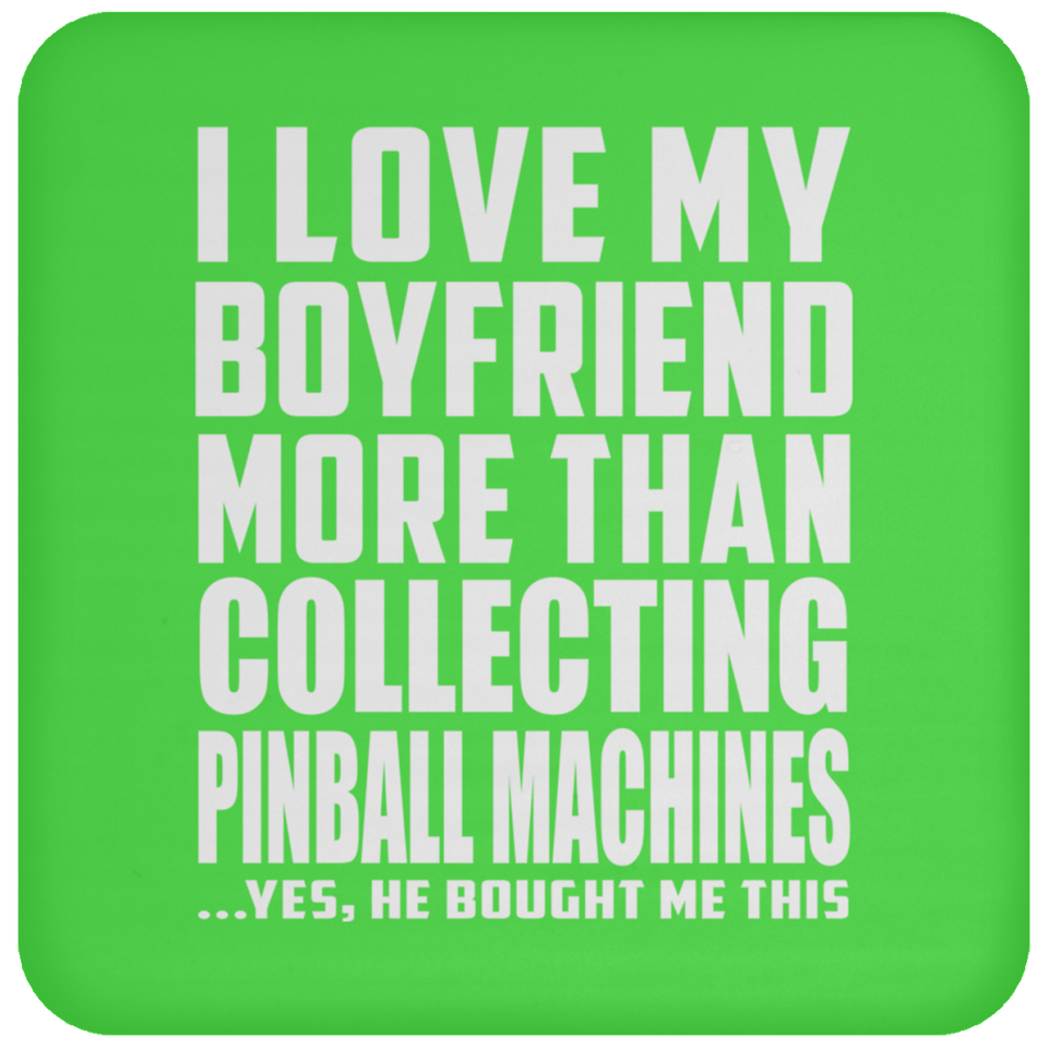 I Love My Boyfriend More Than Collecting Pinball Machines - Drink Coaster