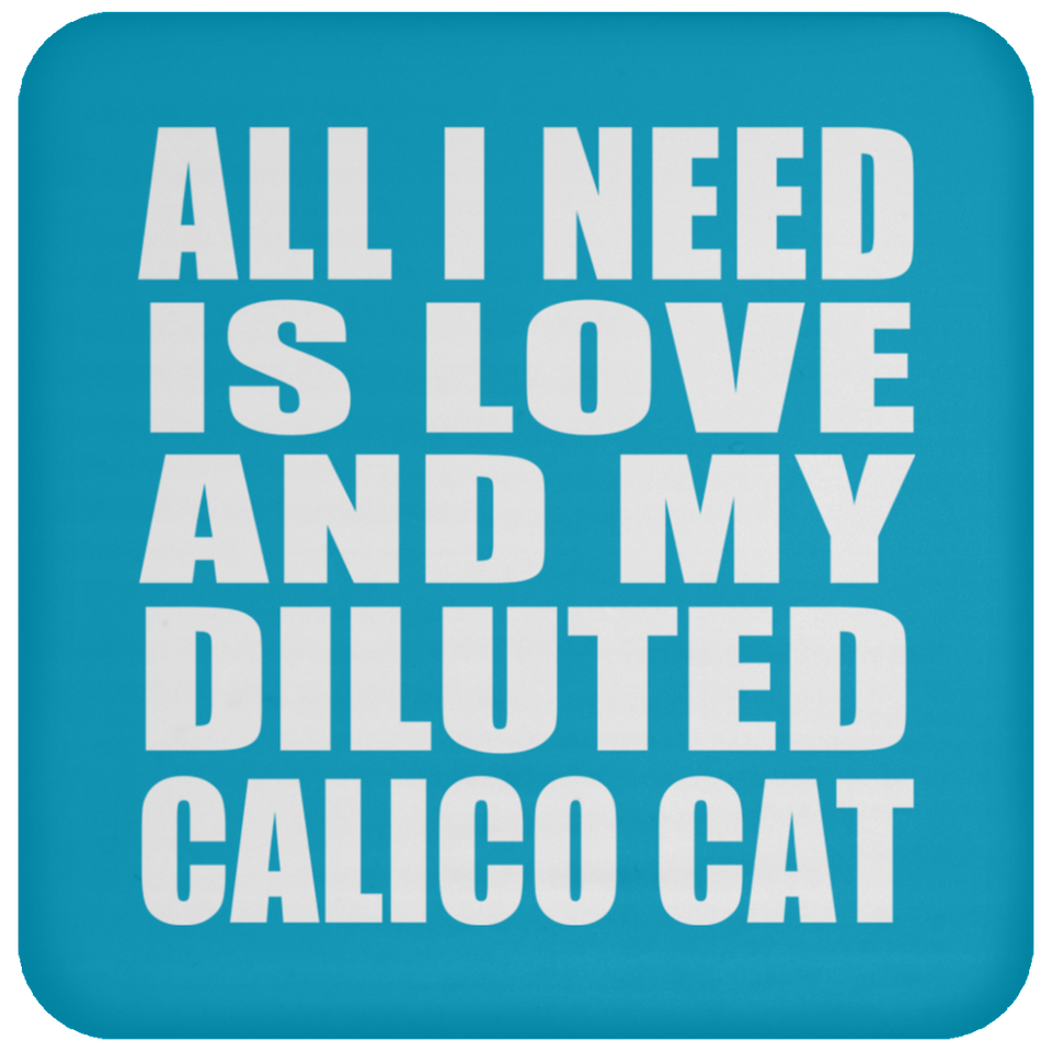 All I Need Is Love And My Diluted Calico Cat - Drink Coaster