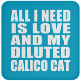 All I Need Is Love And My Diluted Calico Cat - Drink Coaster