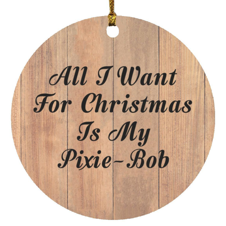 All I Want For Christmas Is My Pixie-Bob - Circle Ornament C