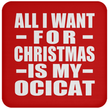 All I Want For Christmas Is My Ocicat - Coaster