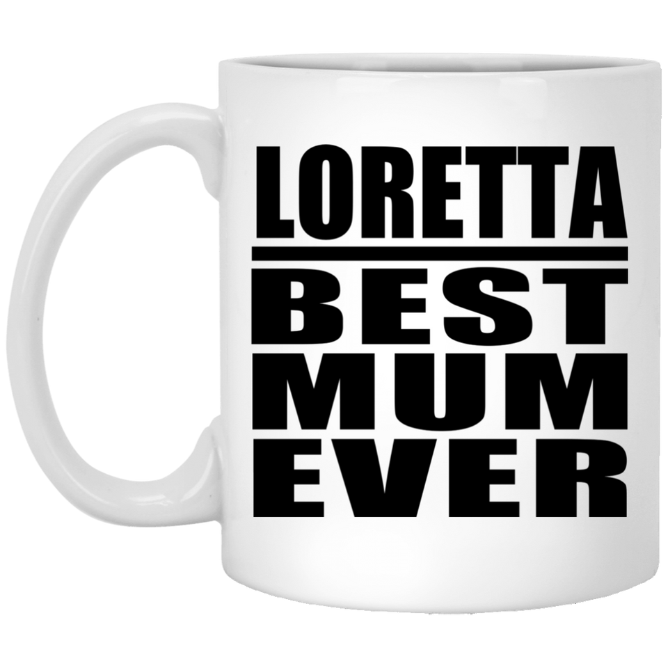 Loretta Best Mum Ever - 11 Oz Coffee Mug