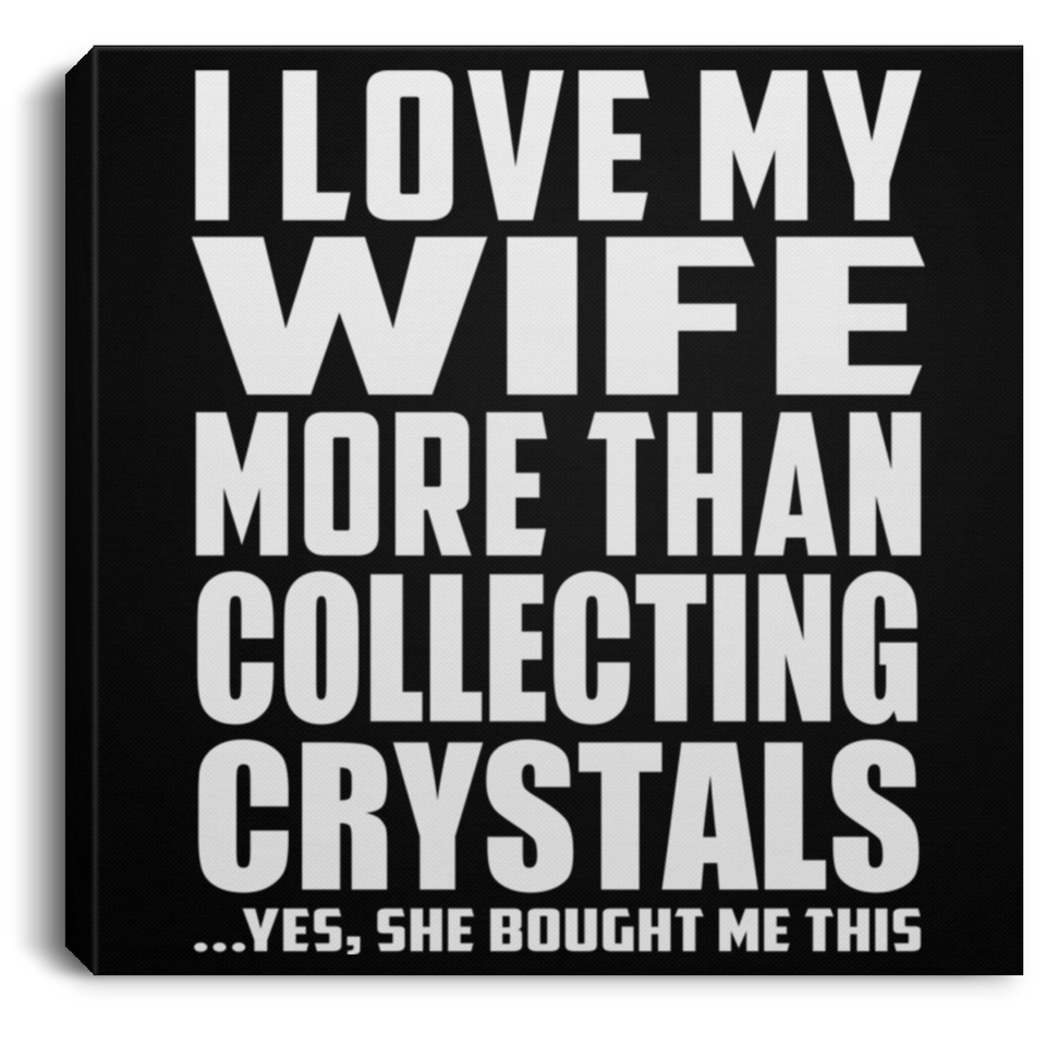 I Love My Wife More Than Collecting Crystals - Canvas Square