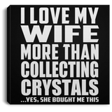 I Love My Wife More Than Collecting Crystals - Canvas Square