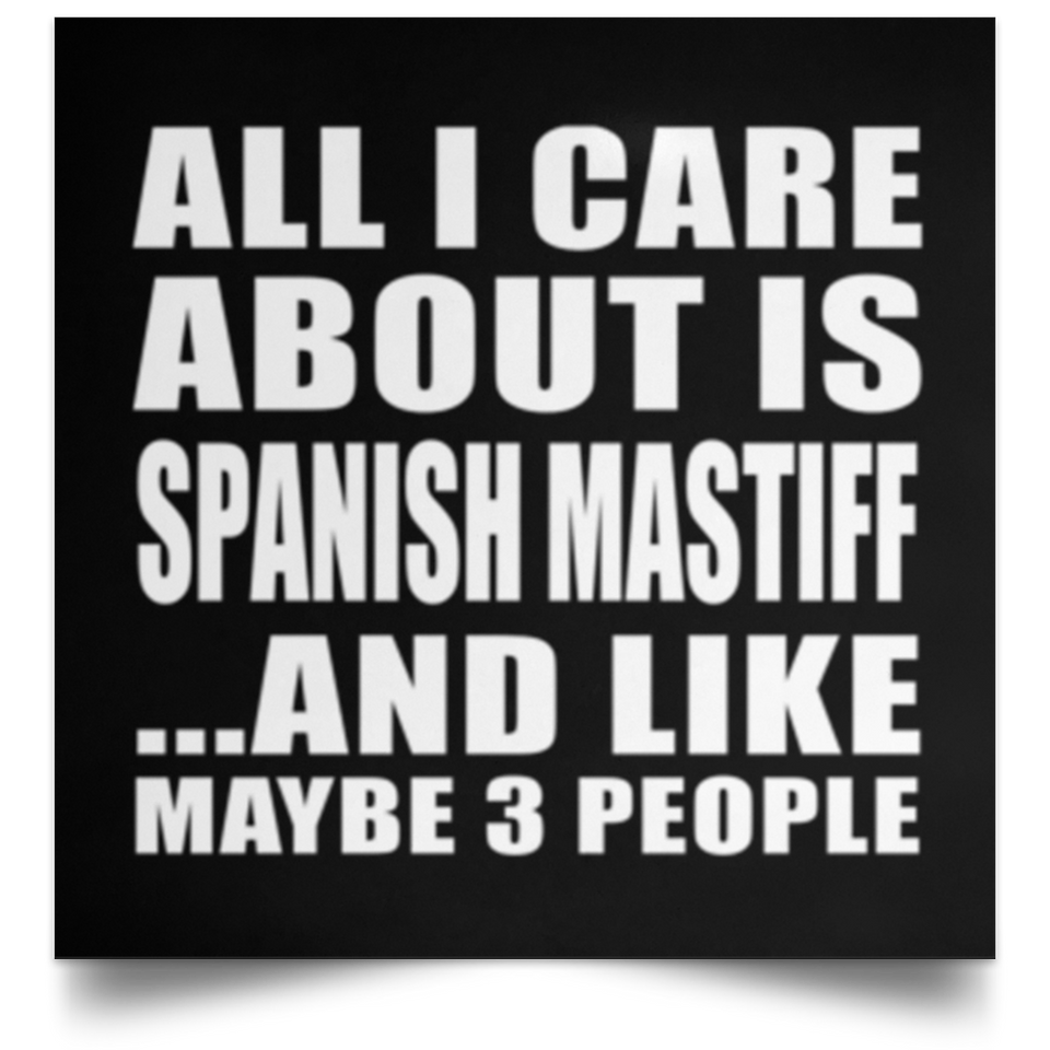All I Care About Is Spanish Mastiff - Poster Square