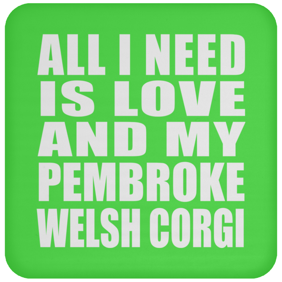 All I Need Is Love And My Pembroke Welsh Corgi - Drink Coaster