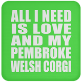All I Need Is Love And My Pembroke Welsh Corgi - Drink Coaster