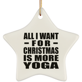 All I Want For Christmas Is More Yoga - Star Ornament