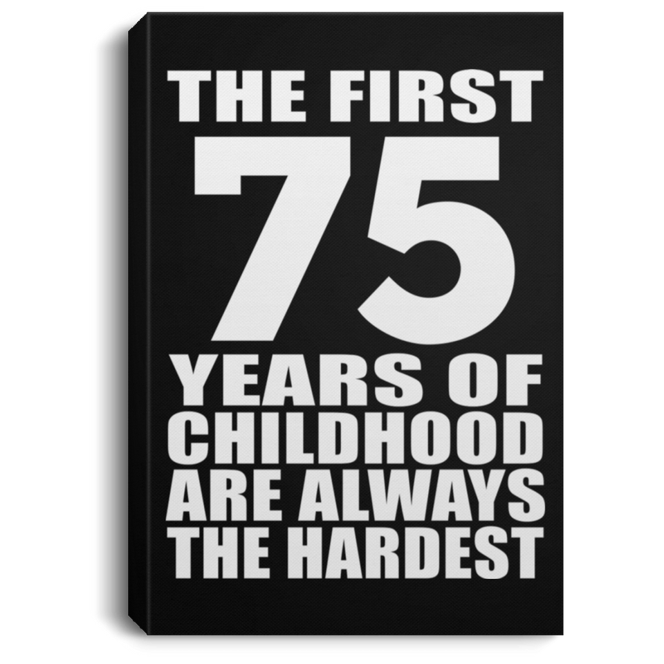 75th Birthday First 75 Years of Childhood Are The Hardest - Canvas Portrait