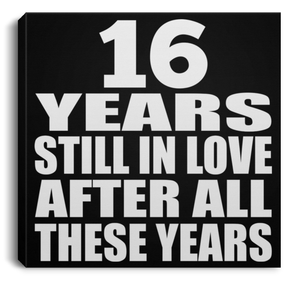 16th Anniversary 16 Years Still In Love After These Years - Canvas Square