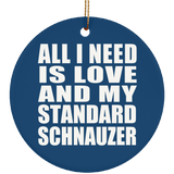 All I Need Is Love And My Standard Schnauzer - Circle Ornament