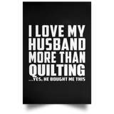 I Love My Husband More Than Quilting - Poster Portrait