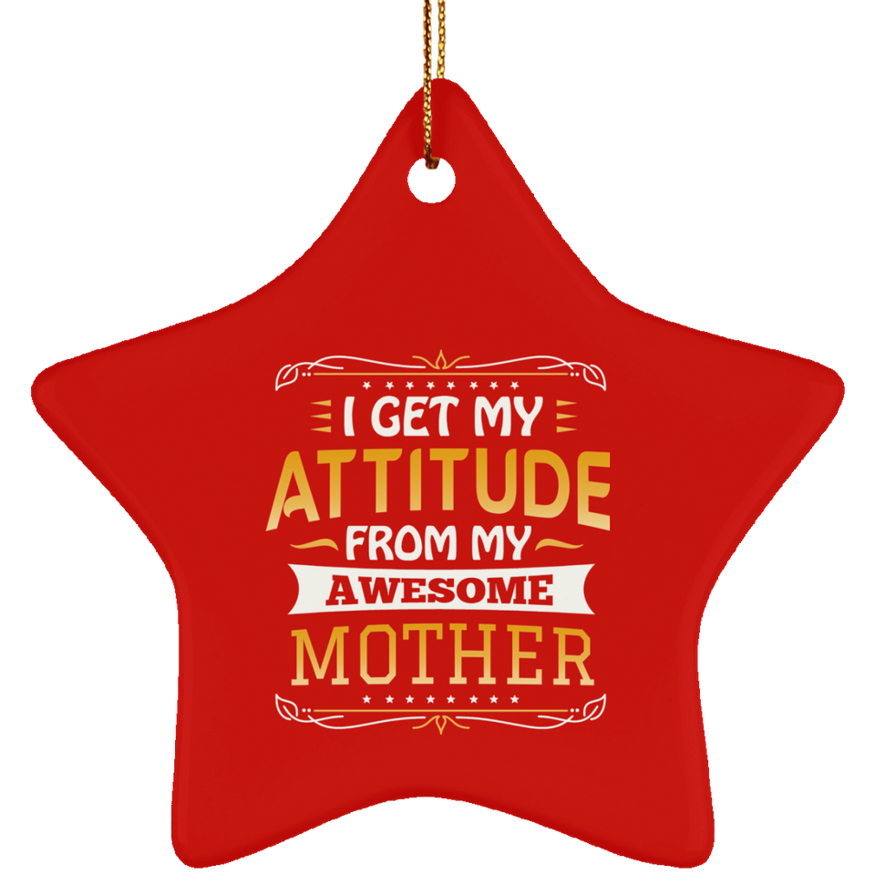 I Get My Attitude From My Awesome Mother - Star Ornament