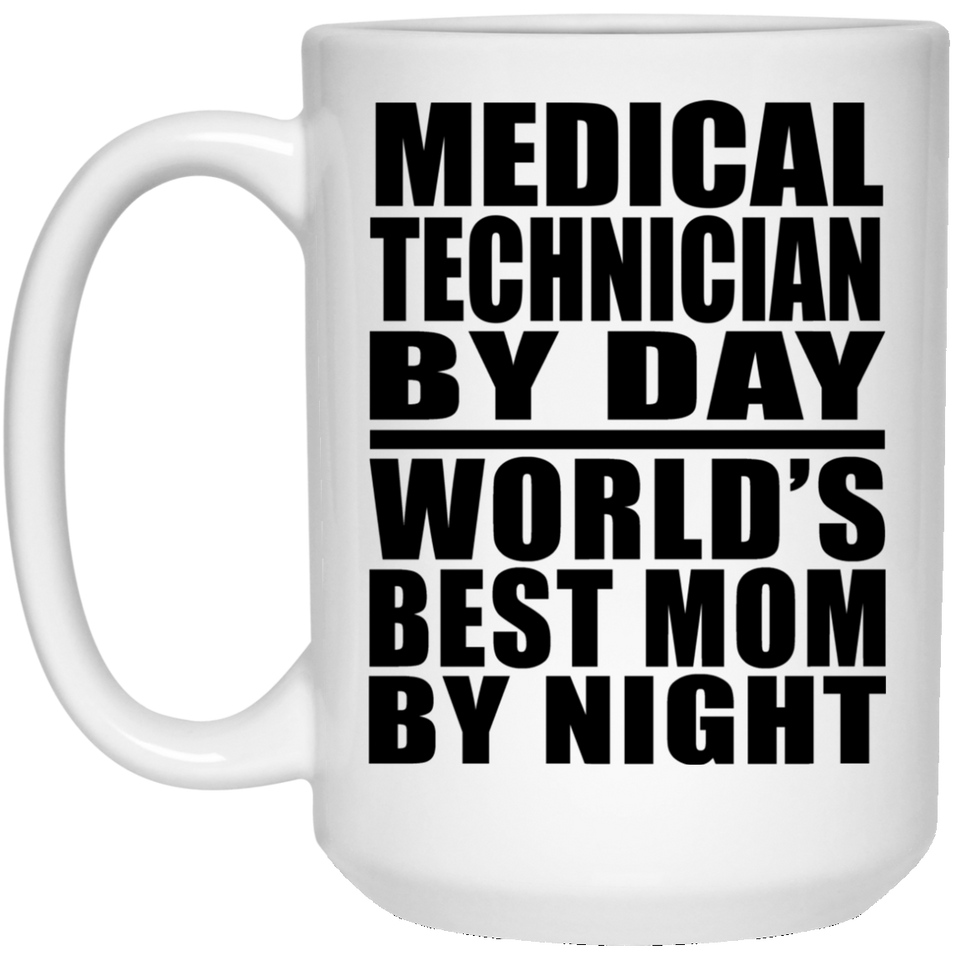 Medical Technician By Day World's Best Mom By Night - 15 Oz Coffee Mug