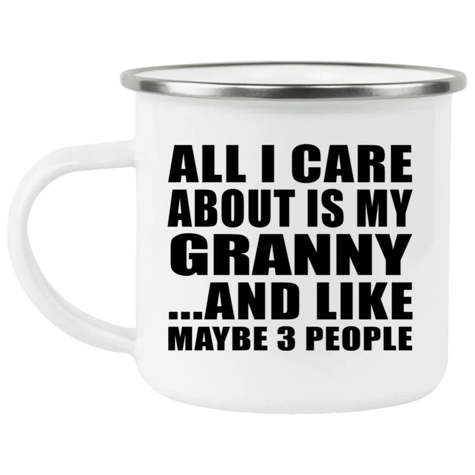 All I Care About Is My Granny - 12oz Camping Mug
