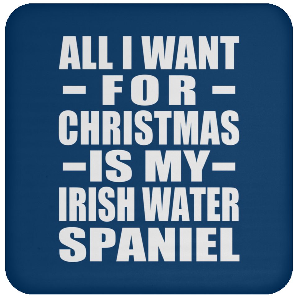 All I Want For Christmas Is My Irish Water Spaniel - Coaster