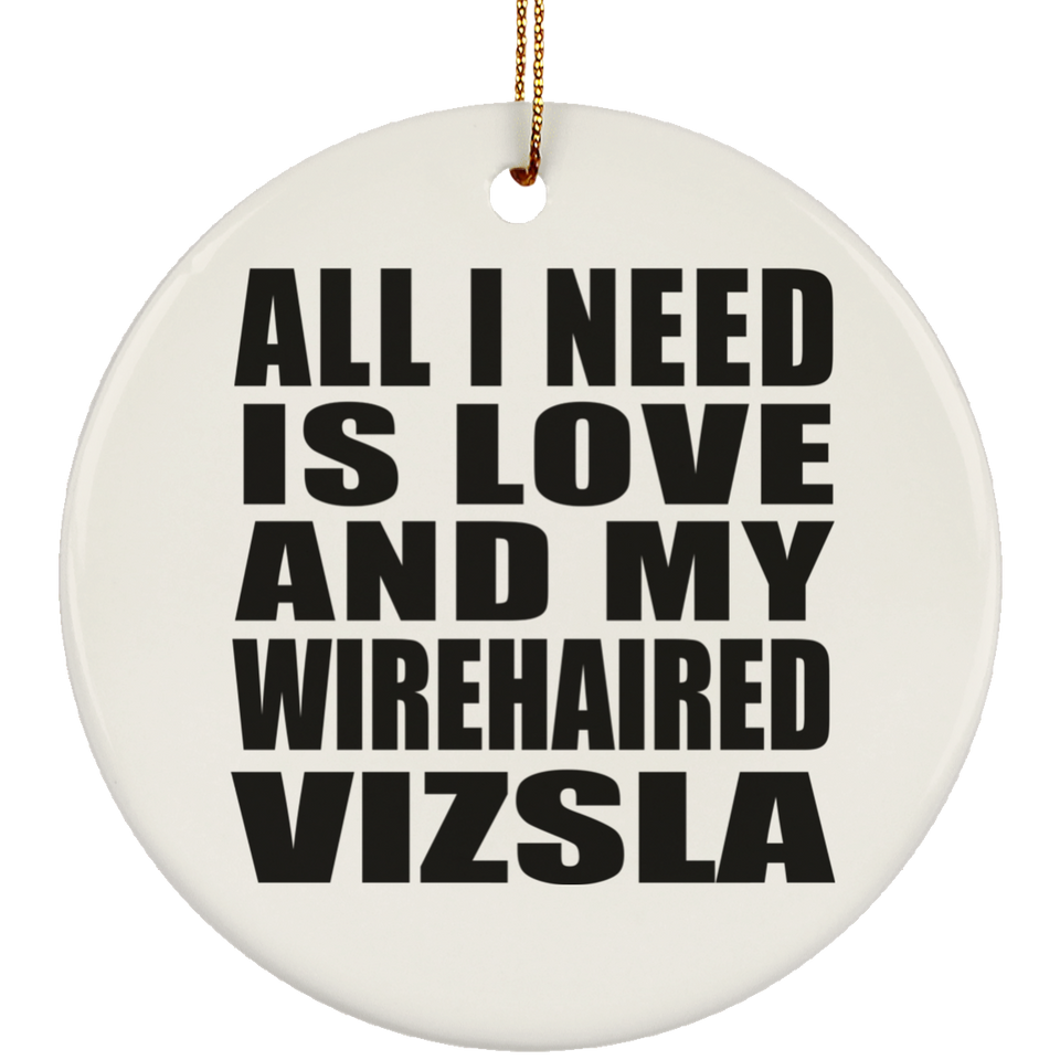 All I Need Is Love And My Wirehaired Vizsla - Circle Ornament