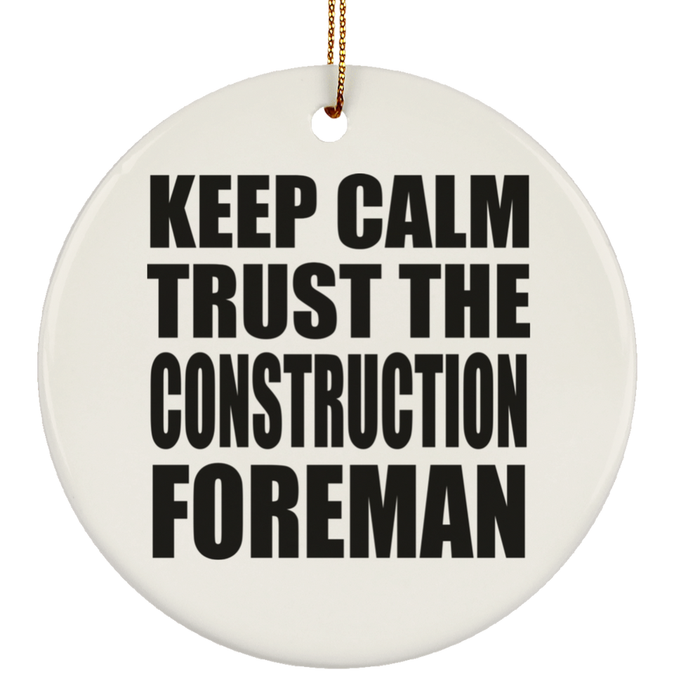 Keep Calm and Trust The Construction Foreman - Circle Ornament
