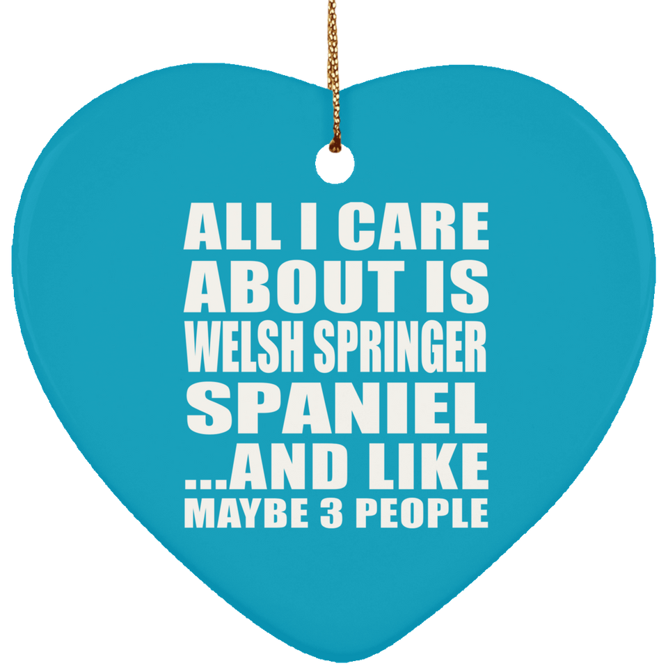 All I Care About Is Welsh Springer Spaniel - Heart Ornament
