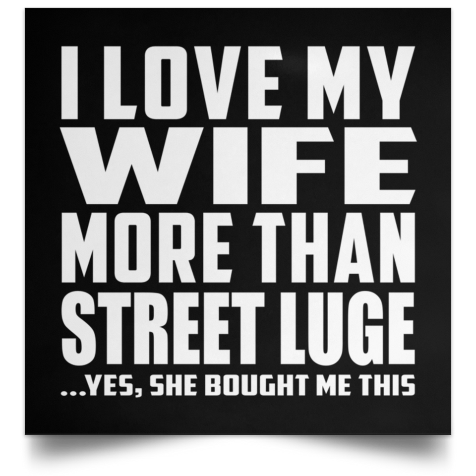 I Love My Wife More Than Street Luge - Poster Square