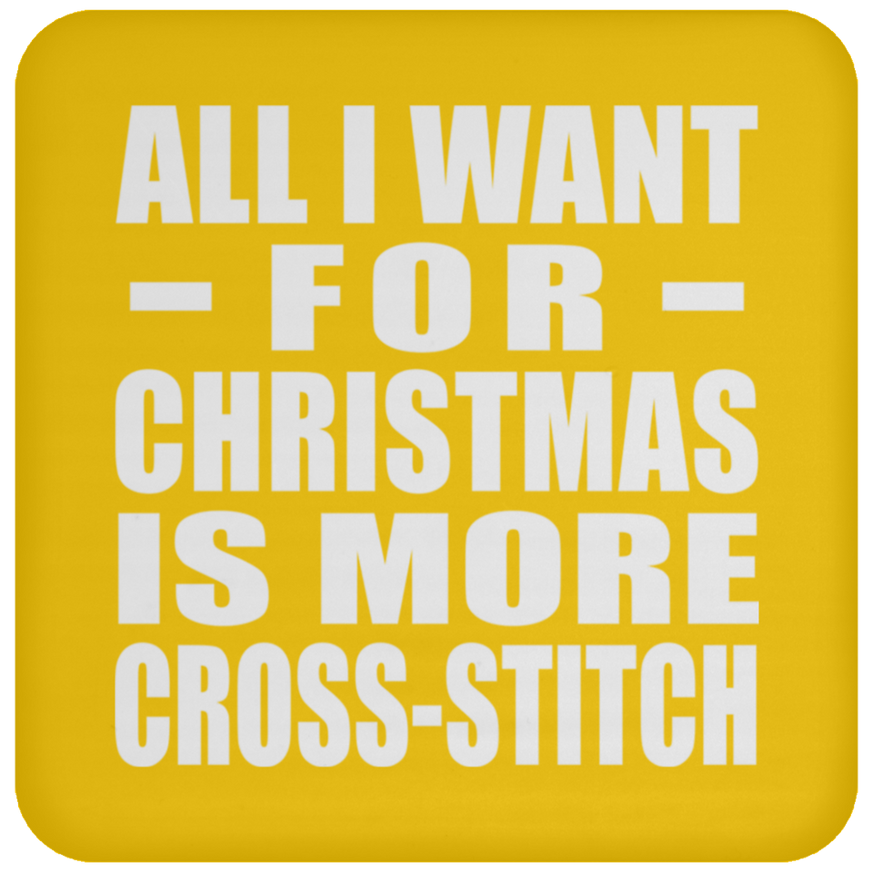 All I Want For Christmas Is More Cross-Stitch - Coaster