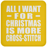 All I Want For Christmas Is More Cross-Stitch - Coaster