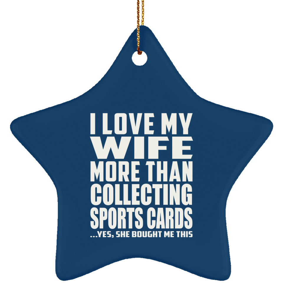 I Love My Wife More Than Collecting Sports Cards - Star Ornament