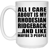All I Care About Is My Rhodesian Ridgeback - 15 Oz Coffee Mug