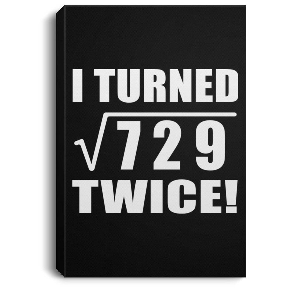 54th Birthday I Turned Square Root of 729 Twice - Canvas Portrait