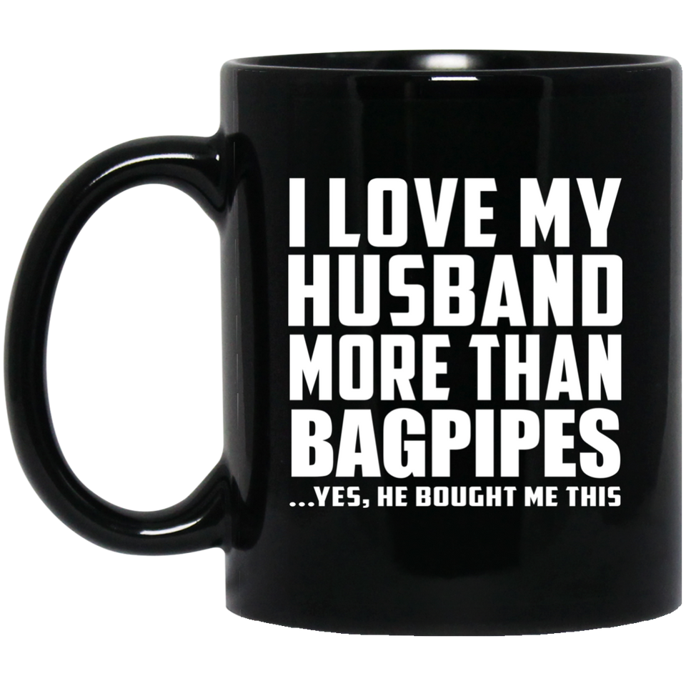 I Love My Husband More Than Bagpipes - 11 Oz Coffee Mug Black