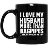 I Love My Husband More Than Bagpipes - 11 Oz Coffee Mug Black