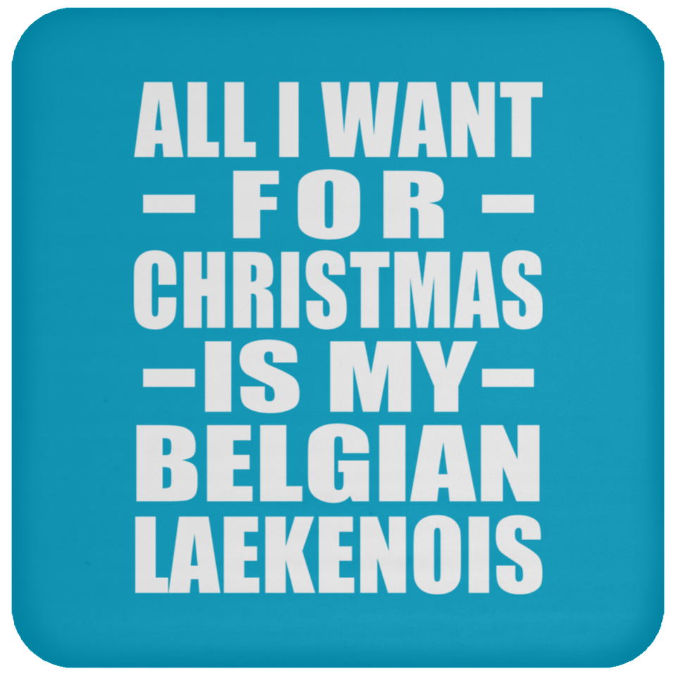 All I Want For Christmas Is My Belgian Laekenois - Coaster