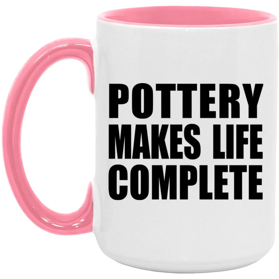 Pottery Makes Life Complete - 15oz Accent Mug Pink