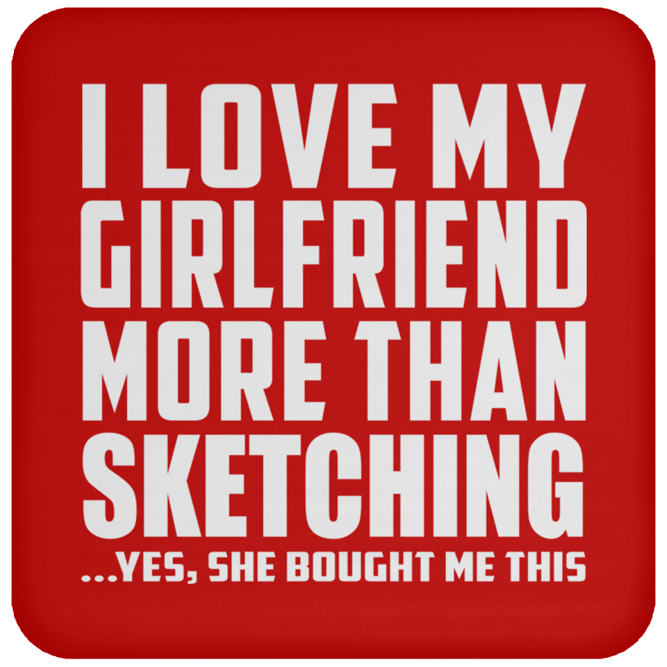 I Love My Girlfriend More Than Sketching - Drink Coaster