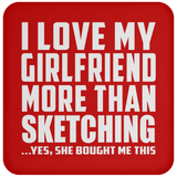 I Love My Girlfriend More Than Sketching - Drink Coaster