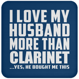 I Love My Husband More Than Clarinet - Drink Coaster