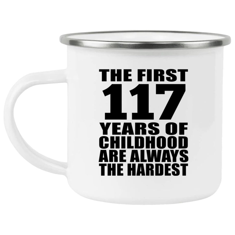 117th Birthday First 117 Years of Childhood Are The Hardest - 12oz Camping Mug