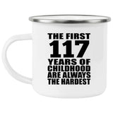 117th Birthday First 117 Years of Childhood Are The Hardest - 12oz Camping Mug