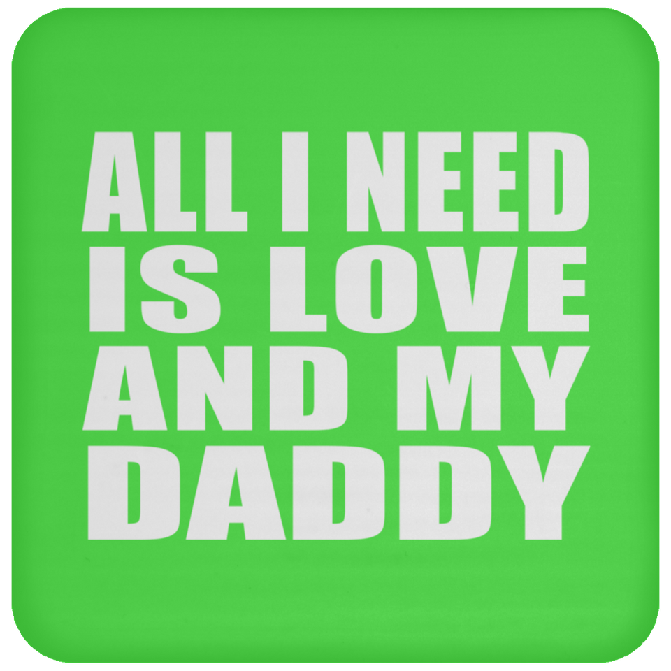 All I Need Is Love And My Daddy - Drink Coaster
