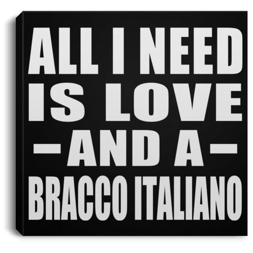 All I Need Is Love And A Bracco Italiano - Canvas Square