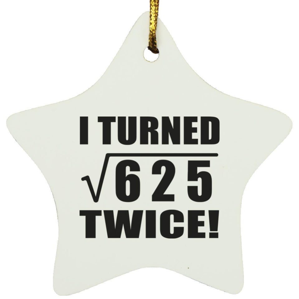 50th Birthday I Turned Square Root of 625 Twice - Star Ornament